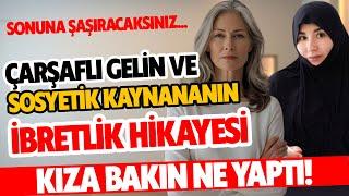 Çarşaflı Gelin ve Sosyetik Kaynananın İbretlik Yaşanmış Hikayesi