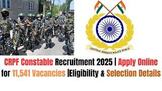 CRPF Constable Recruitment 2025 | Apply Online for 11,541 Vacancies |Eligibility & Selection Details