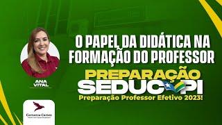 SEDUC-PI - O Papel da Didática na Formação do Professor  - Ana Vital