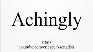 How to Pronounce Achingly