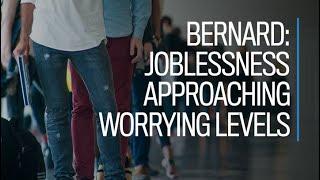 Bernard: Joblessness approaching 'worrying levels'