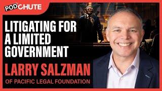 Larry Salzman of Pacific Legal Foundation: Litigating for a Limited Government