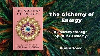 The Alchemy of Energy - A Journey through Spiritual Alchemy | AudioBook