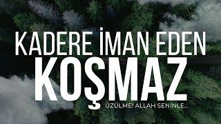 KADERE İMAN EDEN KOŞMAZ! - Üzülme, Allah seninle…