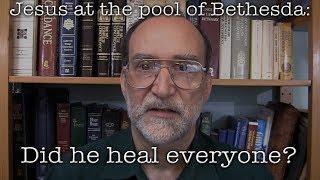 Jesus at the pool of Bethesda:  Did he heal everyone?