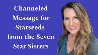 Channeled Message for Starseeds from the Seven Star Sisters