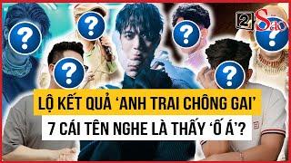 Lộ kết quả "Anh Trai Chông Gai", 7 cái tên nghe là thấy "ố á" liền? | TIN GIẢI TRÍ