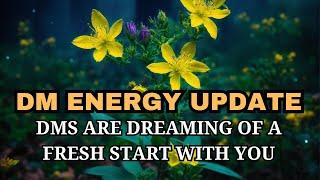 DM ENERGY UPDATE DMS ARE DREAMING OF A FRESH START WITH YOU