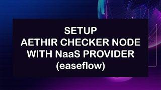 Delegation of AETHIR checker node to a NaaS provider (Easeflow)