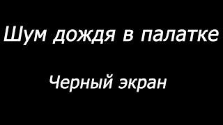  Шум дождя в палатке.  Черный экран | 10 часов