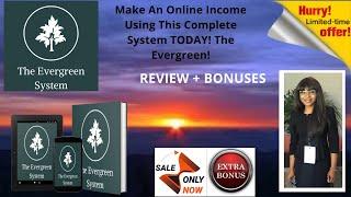 THE EVERGREEN SYSTEM REVIEW DEMO + BONUSES EARN $100+/DAY THE EVERGREEN SYSTEM REVIEW