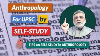 Anthropology for UPSC by SELF STUDY in Few Months- TIPS & STRATEGY