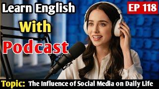 The Influence of Social Media on Daily Life | Learn English With Podcast | English Learning Podcast