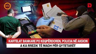  KARTELAT BANKARE PO KEQPËRDOREN, POLICIA NË AKSION / A KA RREZIK TË MADH PËR QYTETARËT?