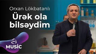 Orxan Lökbatanlı - Ürək ola bilsəydim