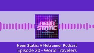 Episode 20 - World Travelers | Neon Static: A Netrunner Podcast