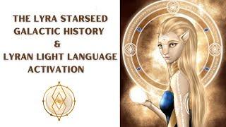 The Lyra Starseed Galactic History and Lyran Light Language Activation