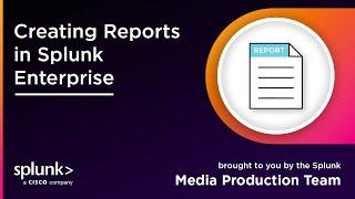 Creating Reports in Splunk Enterprise