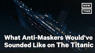 What Anti-Maskers Would've Sounded Like on The Titanic | NowThis