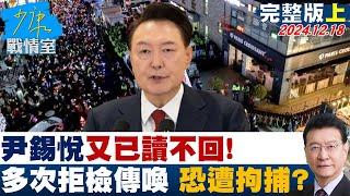 【完整版上集】尹錫悅又已讀不回！多次拒絕檢方傳喚 下一步恐直接遭拘捕？ 少康戰情室 20241218