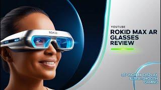 Rokid Max AR Glasses Review: 360-Inch Immersive Display & Ultra-Smooth Gaming