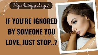 If You're Ignored by Someone You Love..! Psychology Facts About Human Behavior