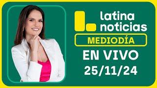 LATINA NOTICIAS: EDICIÓN MEDIODÍA - LUNES 25 DE NOVIEMBRE DEL 2024