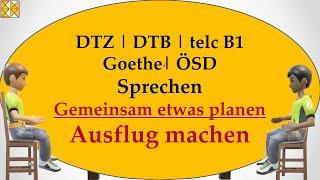 DTZ | DTB | Goethe | telc B1 | ÖSD | Sprechen | gemeinsam etwas planen | einen Tagesausflug machen