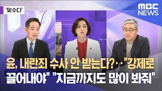 [맞수다] 윤, 내란죄 수사 안 받는다?‥"강제로 끌어내야" "지금까지도 많이 봐줘"(2024.12.24/뉴스외전/MBC)