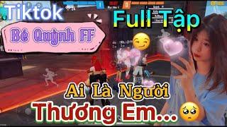 Tik Tok Free Fire | Phim ngắn: ''Ai Là Người thương em' FULL Tập | Bé Quỳnh FF