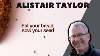 Alistair Taylor | Sow Your Seed & Eat Your Bread