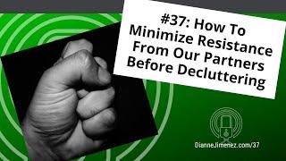 #37: How To Minimize Resistance From Our Partners Before Decluttering
