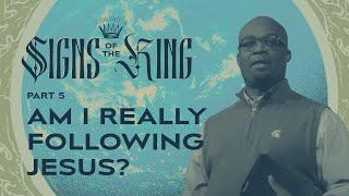 Am I Really Following Jesus? – Signs of the King: Part 5 – Woodside Bible Church