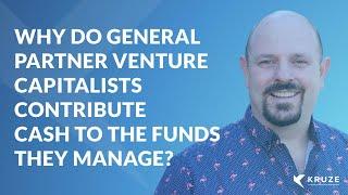 Why do General Partner Venture Capitalists contribute cash to the funds they manage?