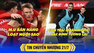 BẢN TIN CHUYỂN NHƯỢNG 21/7 : MU THANH LỌC ĐỘI HÌNH, CON TRAI IBRAHIMOVIC XÁC ĐỊNH TƯƠNG LAI