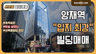 [서초구 서초동] 강남, 서초의 최대 중심지, 양재역 초역세권! 뛰어난 입지, 접근, 가시성 최강! "만실 운영" 신축 빌딩 매매!