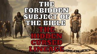 THE CURSED LINEAGE OF THE BIBLE ONE OF THE FORBIDDEN SUBJECTS!