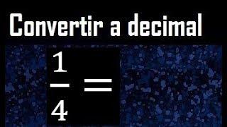 1/4 a decimal , convertir fraccion a decimal