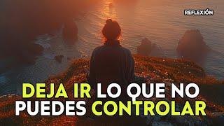 Deja Ir Lo Que No Puedes Controlar || Reflexiones de la Vida