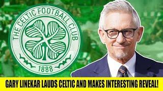 Gary Lineker Lauds Celtic And Makes An Interesting Reveal!