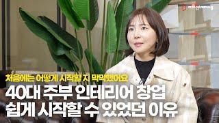 40대 주부 인테리어 창업 쉽게 시작할 수 있었던 이유. 처음에는 창업 도전을 어떻게 할 지 막막했어요 [주부 소자본 창업 인테리어창업 수료생 인터뷰]