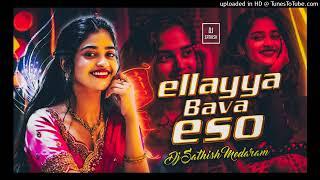 ELLAYYA BAVA ESO OHOO DJ SONG REMIX BY DJ SATHISH MEDARAM DJ SAI MIXS