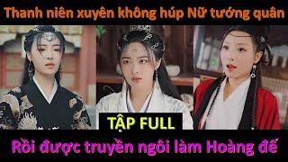 Thanh niên xuyên không húp Nữ tướng quân rồi được truyền ngôi làm Hoàng đế