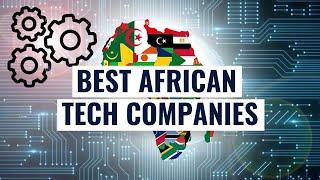 5 African Tech Companies That Are Changing The World