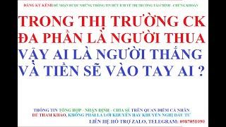 ĐẦU TƯ CHỨNG KHOÁN ĐA PHẦN LÀ NGƯỜI THUA - VẬY AI LÀ NGƯỜI THẮNG? TIỀN SẼ VÀO TAY AI?