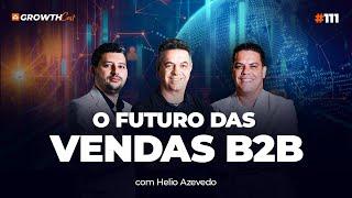 Futuro das vendas B2B: tendências e desafios para 2024 (Helio Azevedo) | Growthcast #111