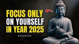 10 Buddhist Lessons To Help You FOCUS ONLY ON YOURSELF IN 2025 | Buddhism Wisdom