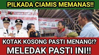 PILKADA CIAMIS MEMANAS!! KOTAK KOSONG PASTI MENANG!? RELAWAN SESUMBAR!!