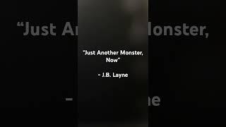 “Just Another Monster, Now” - J.B. Layne