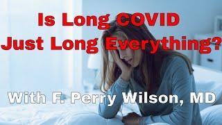 Is it Long COVID or Long Everything?